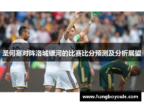 圣何塞对阵洛城银河的比赛比分预测及分析展望