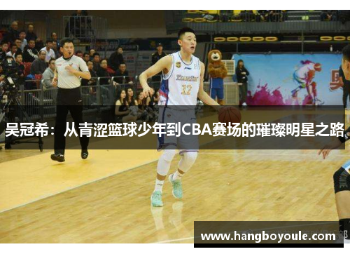 吴冠希：从青涩篮球少年到CBA赛场的璀璨明星之路