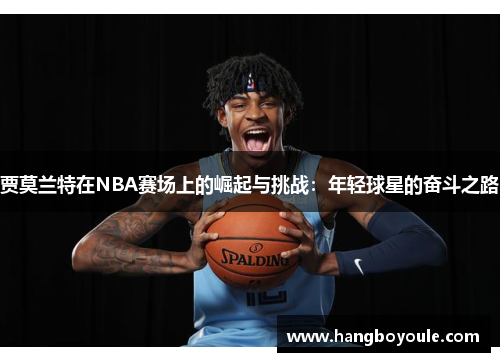 贾莫兰特在NBA赛场上的崛起与挑战：年轻球星的奋斗之路