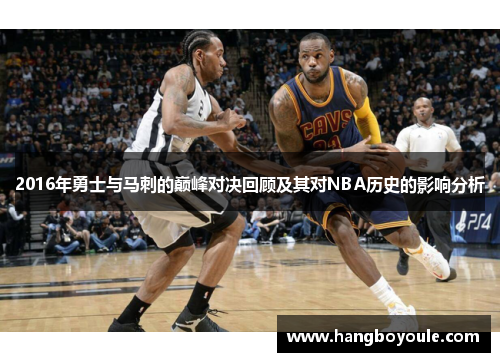 2016年勇士与马刺的巅峰对决回顾及其对NBA历史的影响分析